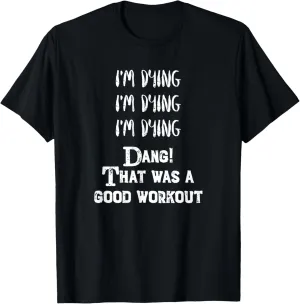 Funny Exercise T-shirt - I'm dying! That was a good workout T-Shirt
